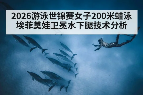 2026游泳世锦赛女子200米蛙泳埃菲莫娃卫冕水下腿技术分析